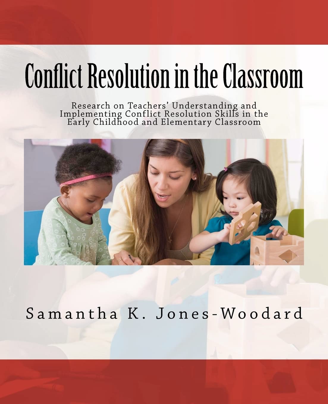 Conflict Resolution in the Classroom: Research on Teachers' Understanding and Implementing Conflict Resolution Skills in the Early Childhood and Elementary Classroom Books