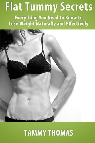Flat Tummy Secrets: Everything You Need to Know to Lose Weight Naturally and Effectively Health, Nutrition & Fitness