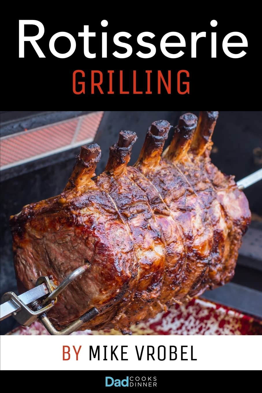 Rotisserie Grilling: 50 Recipes For Your Grill's Rotisserie Cooking & Enjoying