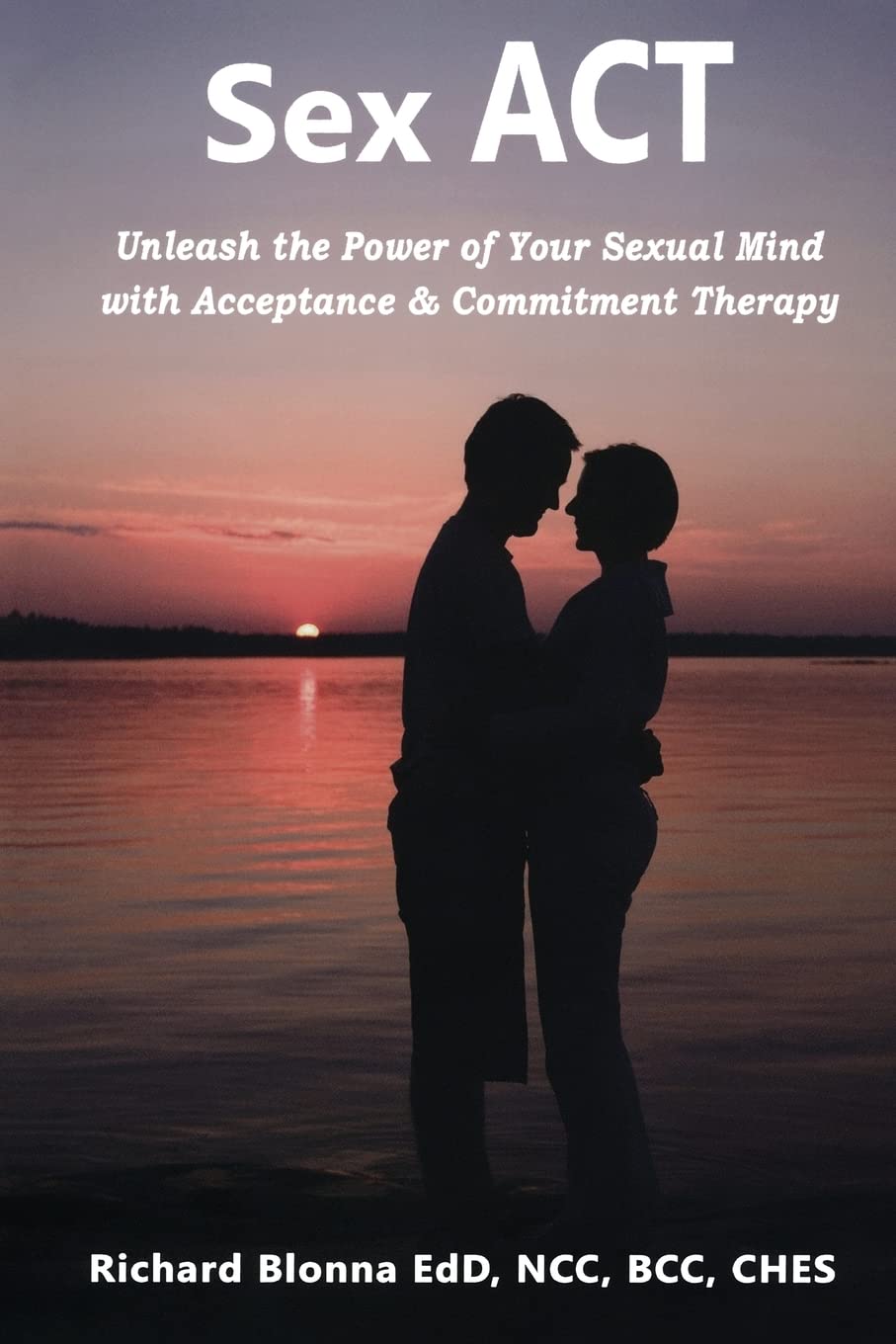 Sex ACT: Unleash the Power of Your Sexual Mind with Acceptance & Commitment Therapy Partnership & Love