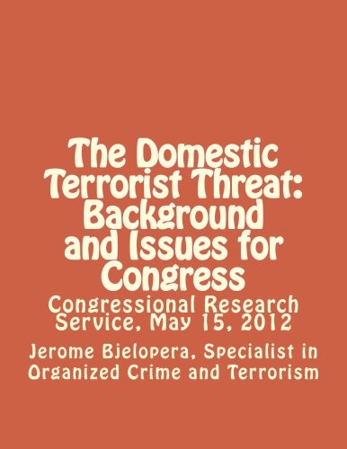 The Domestic Terrorist Threat: Background and Issues for Congress: Congressional Research Service, May 15, 2012 Politics & History