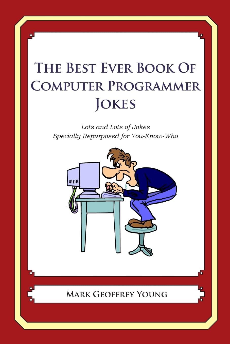 The Best Ever Book of Computer Programmer Jokes: Lots and Lots of Jokes Specially Repurposed for You-Know-Who Business, Finance & Career