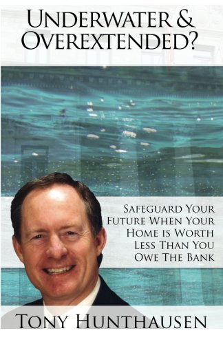 Underwater & Overextended?: Safeguard your future when your home is worth less than you owe the bank Business, Finance & Career