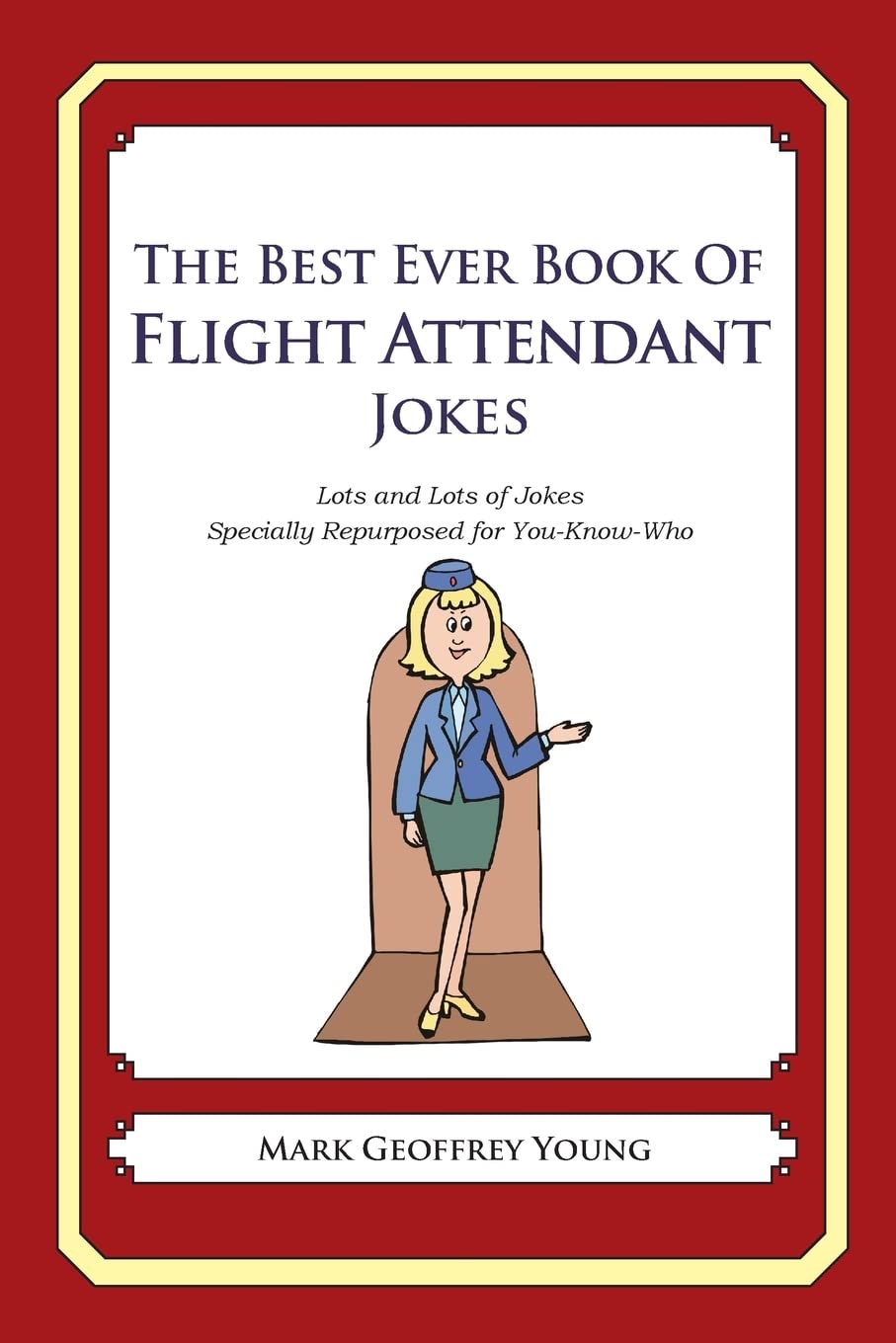 The Best Ever Book of Flight Attendant Jokes: Lots and Lots of Jokes Specially Repurposed for You-Know-Who Business, Finance & Career