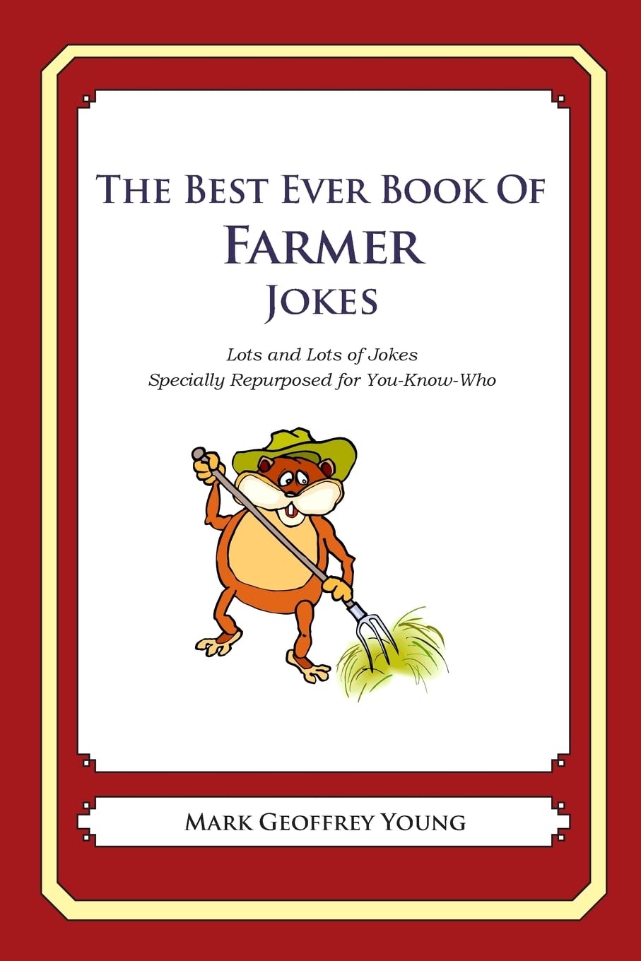The Best Ever Book of Farmer Jokes: Lots and Lots of Jokes Specially Repurposed for You-Know-Who Business, Finance & Career