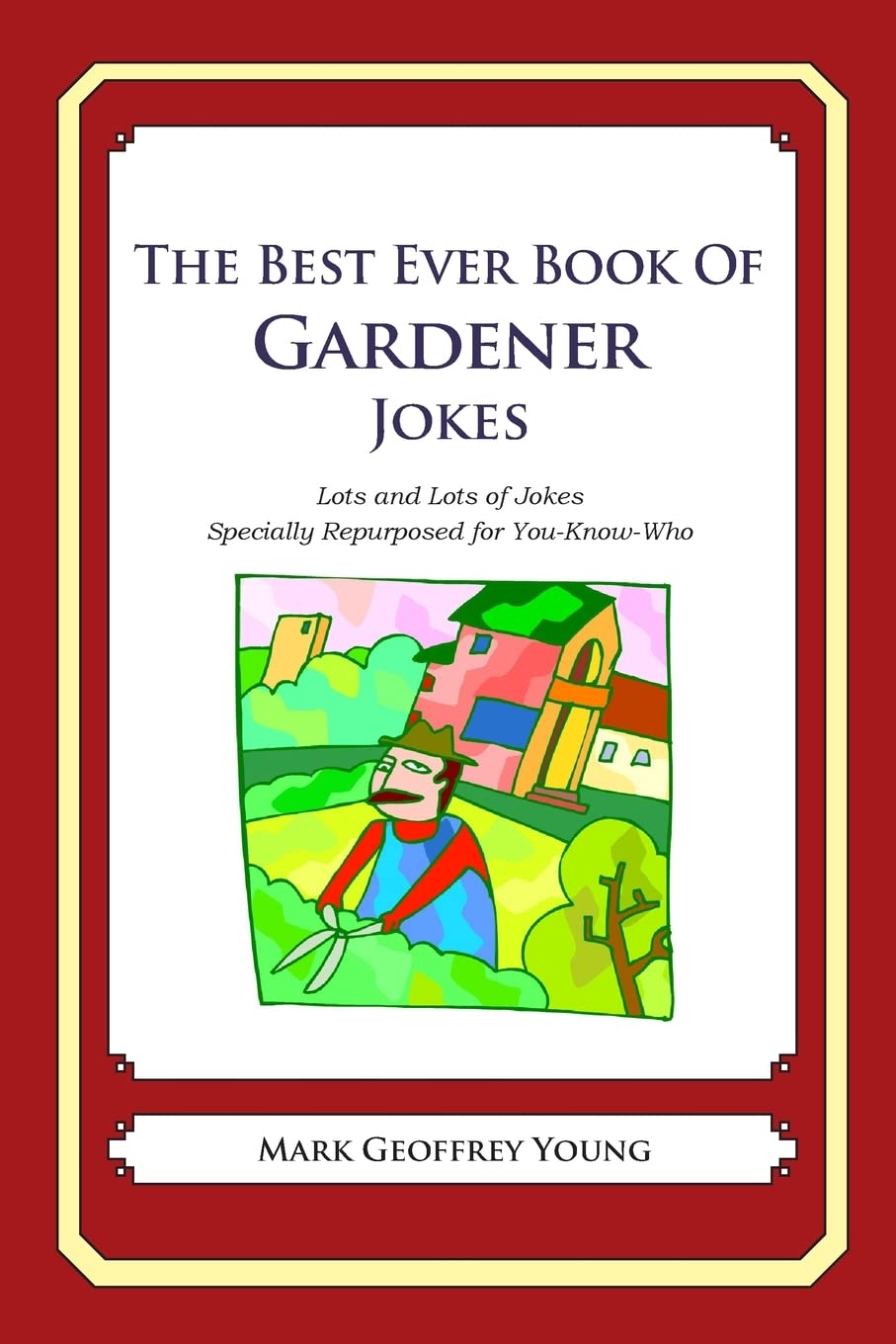 The Best Ever Book of Gardener Jokes: Lots and Lots of Jokes Specially Repurposed for You-Know-Who Business, Finance & Career