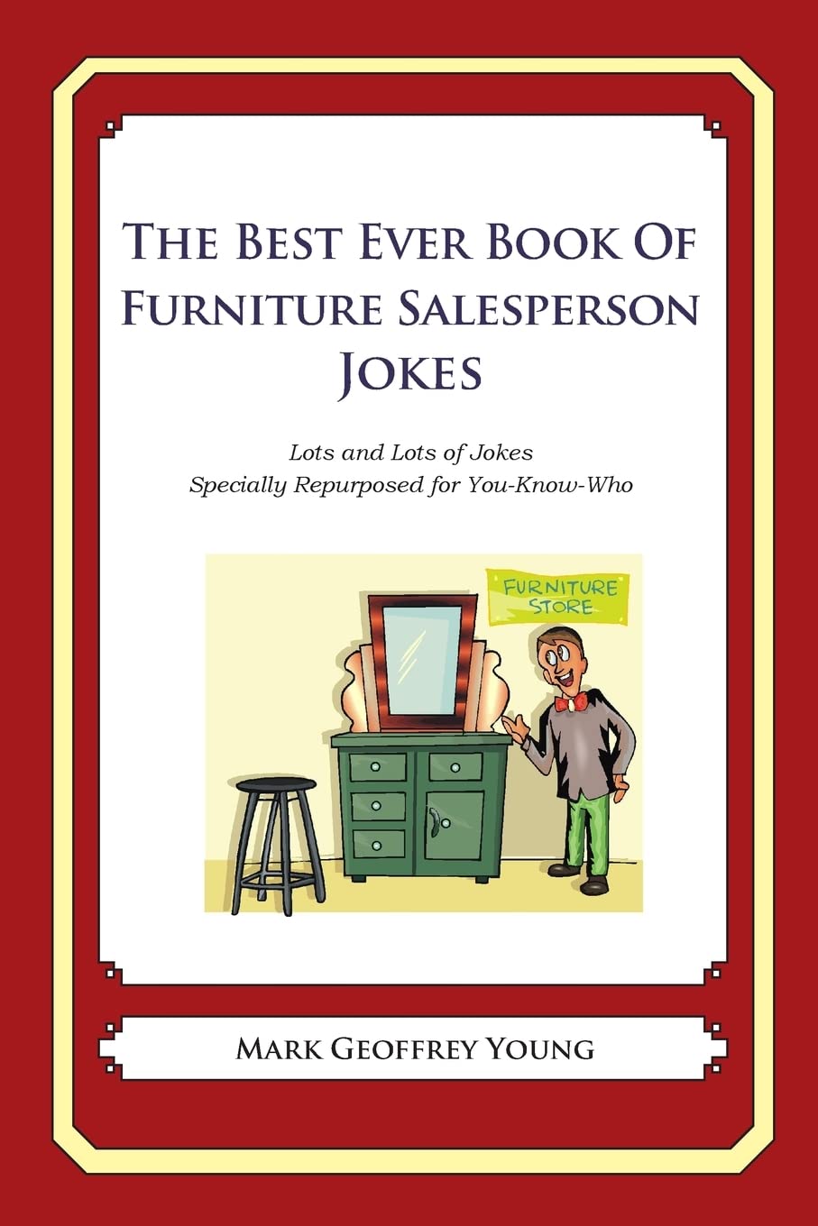 The Best Ever Book of Furniture Salesperson Jokes: Lots and Lots of Jokes Specially Repurposed for You-Know-Who Business, Finance & Career