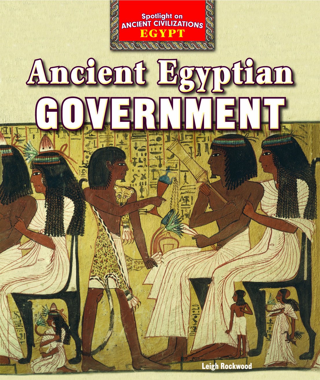 Ancient Egyptian Government (Spotlight on Ancient Civilizations: Egypt, 1) Politics & History