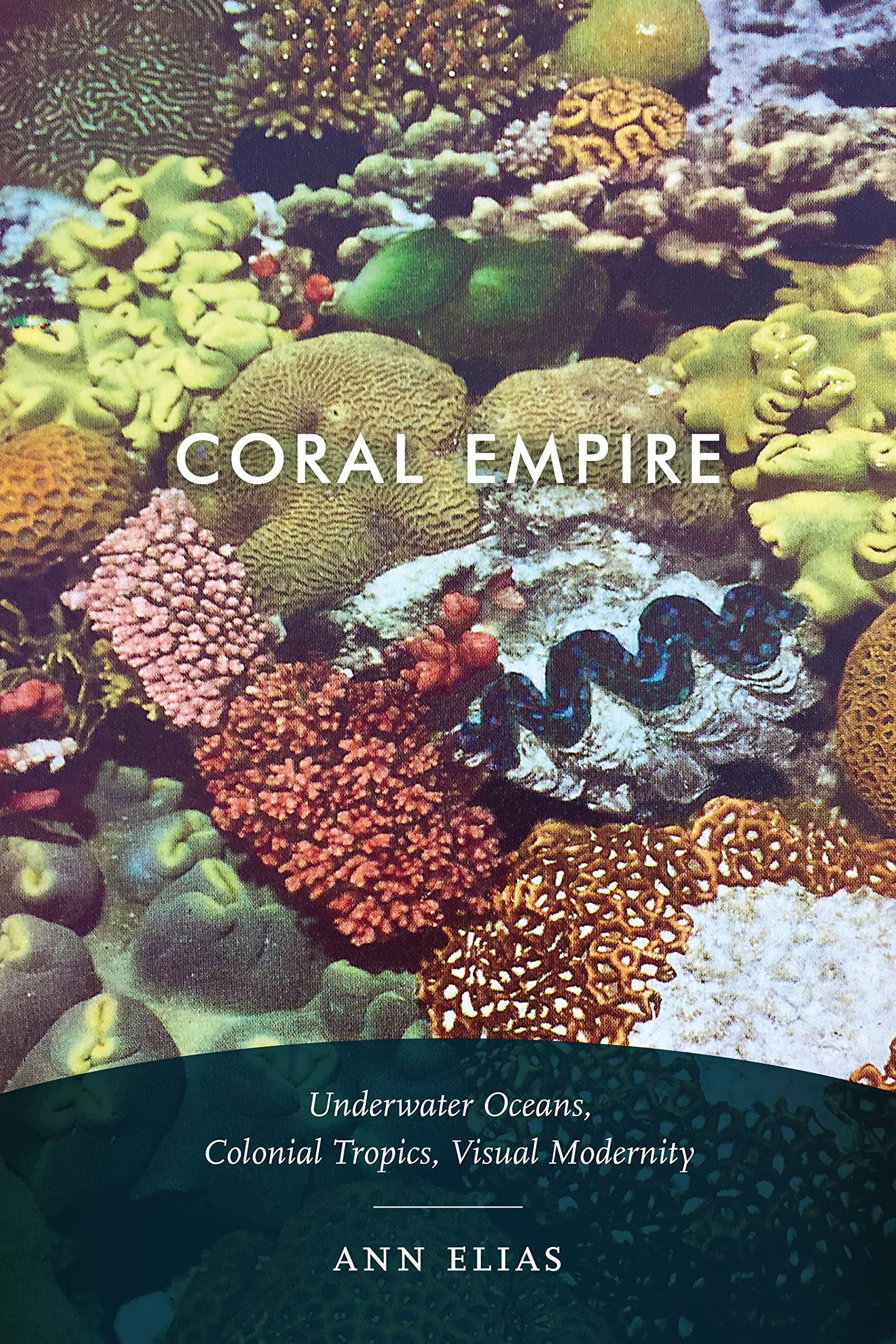 Coral Empire: Underwater Oceans, Colonial Tropics, Visual Modernity Social Sciences