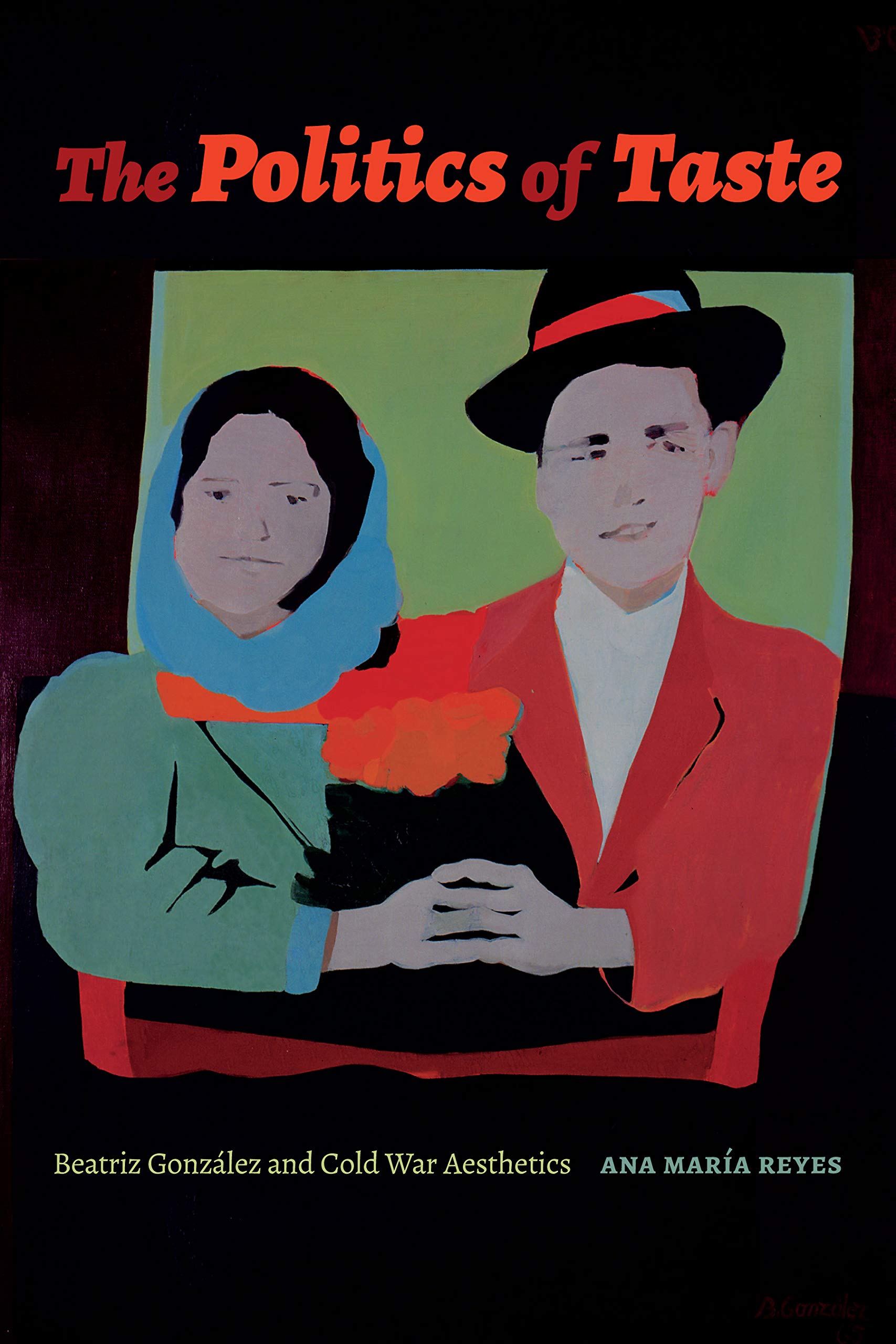 The Politics of Taste: Beatriz González and Cold War Aesthetics (Art History Publication Initiative) Film, Art & Culture