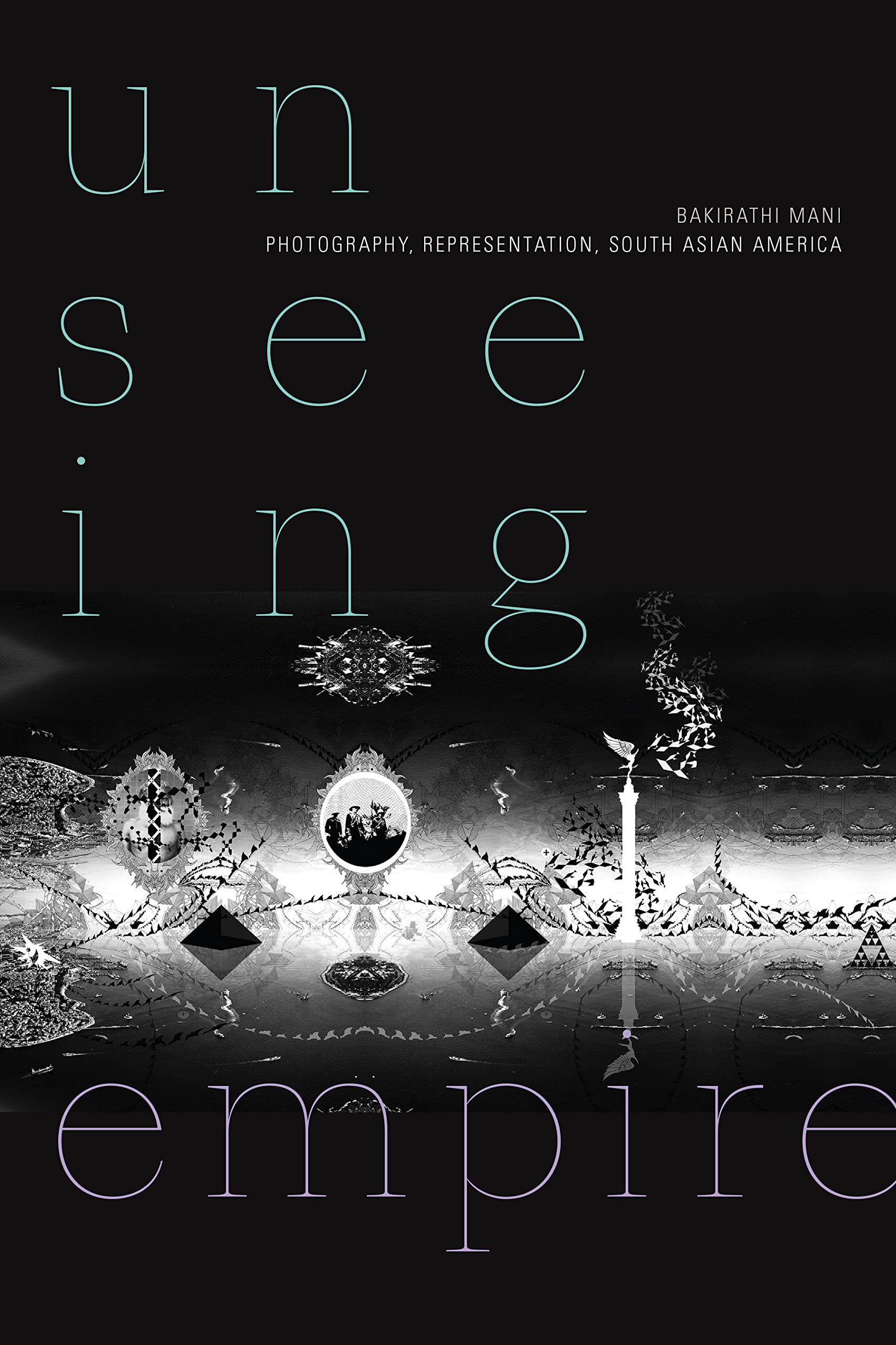 Unseeing Empire: Photography, Representation, South Asian America (A Camera Obscura Book) Books