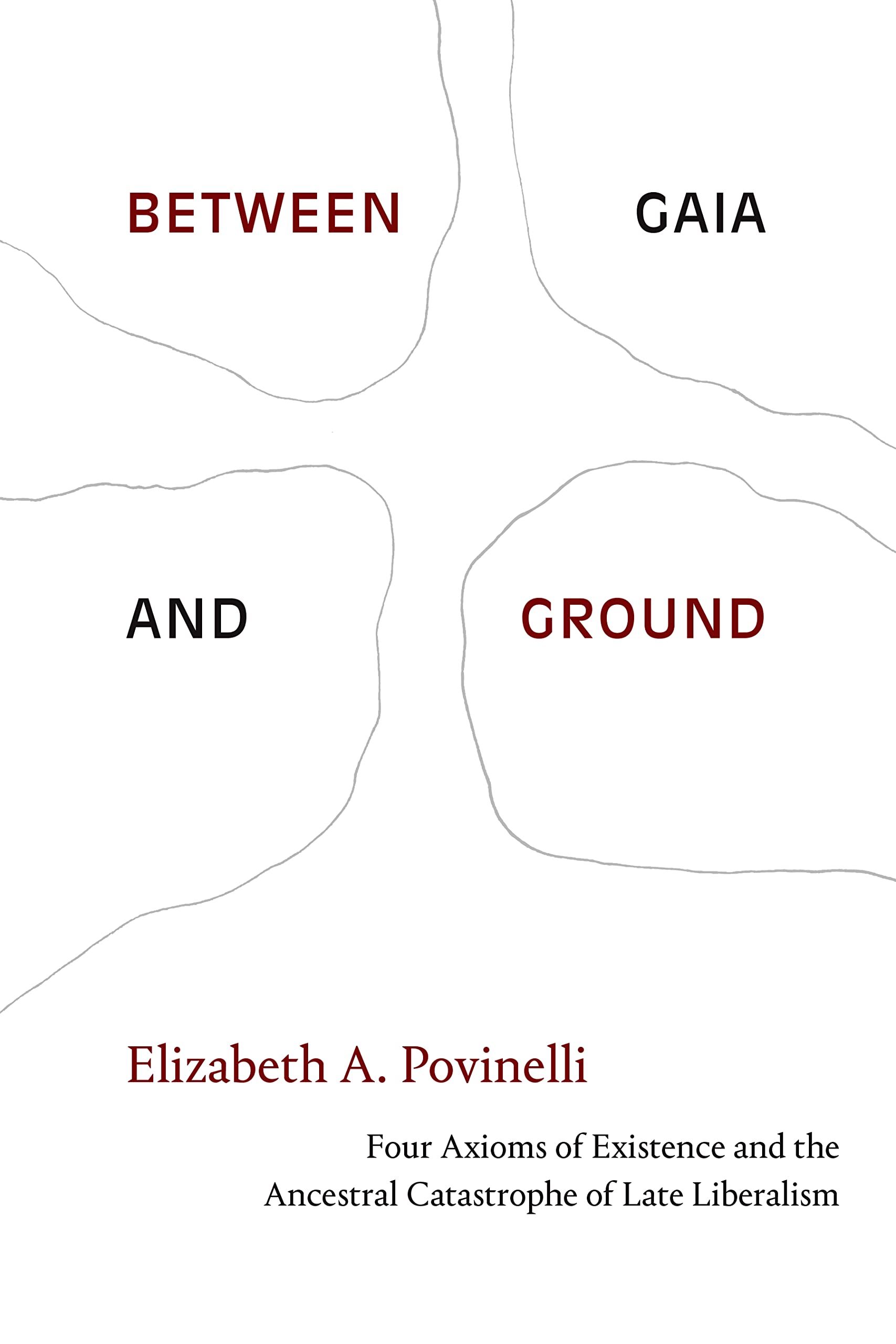 Between Gaia and Ground: Four Axioms of Existence and the Ancestral Catastrophe of Late Liberalism Philosophy