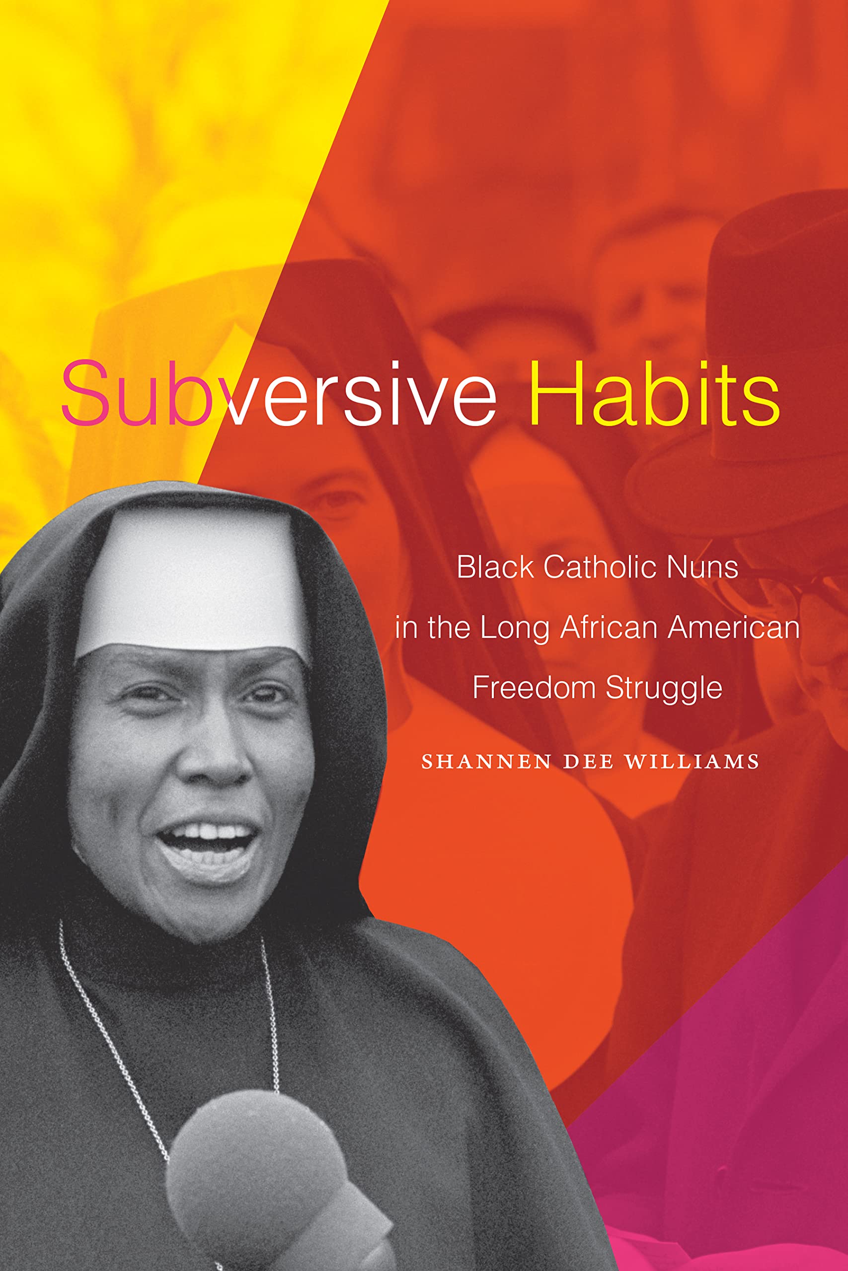 Subversive Habits: Black Catholic Nuns in the Long African American Freedom Struggle Books