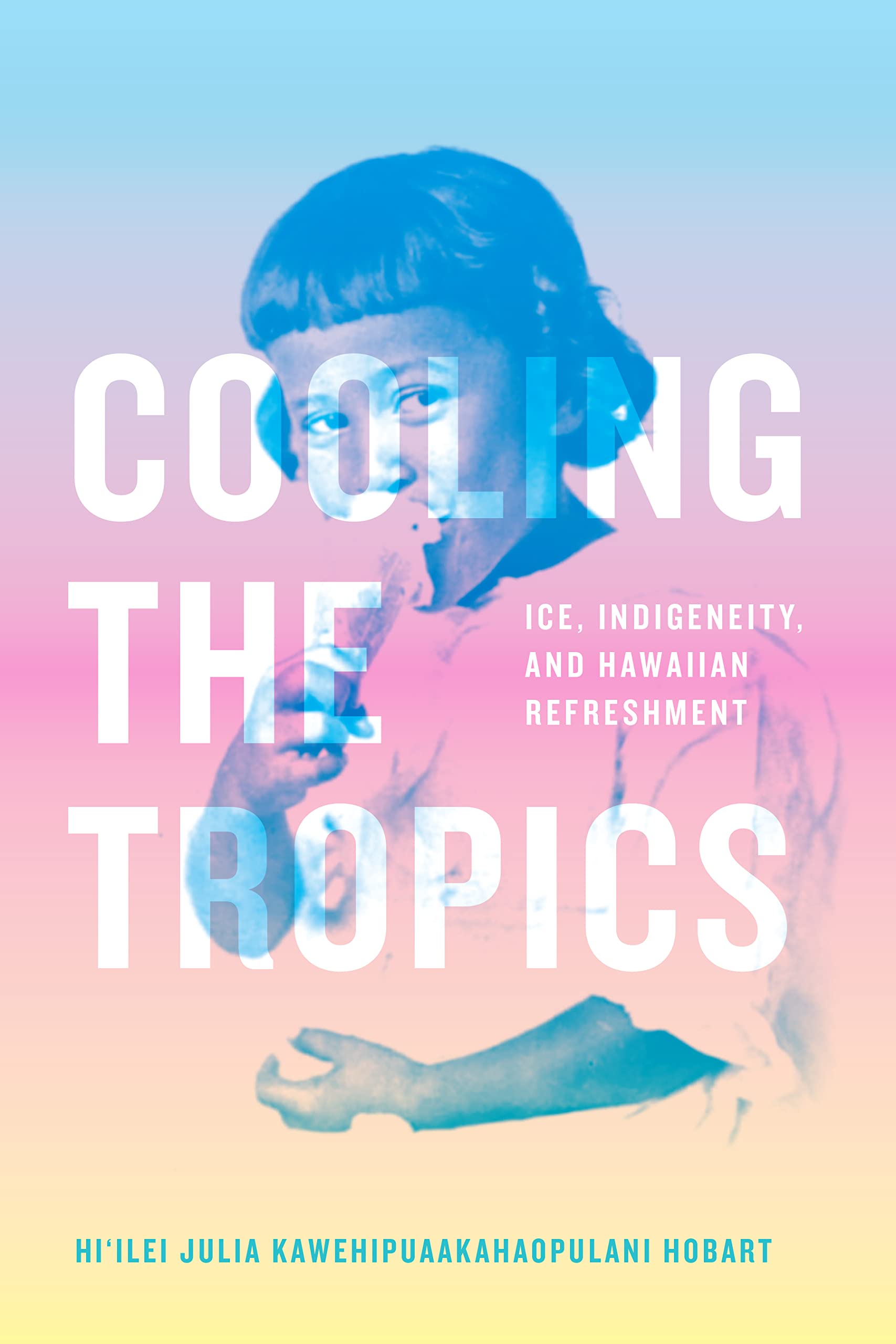 Cooling the Tropics: Ice, Indigeneity, and Hawaiian Refreshment (Elements) Books