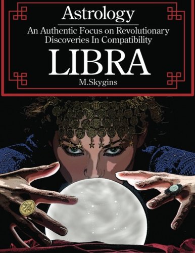 Astrology an Authentic Focus on Revolutionary Discoveries in Compatibility (Libra): M.Skygins Philosophy
