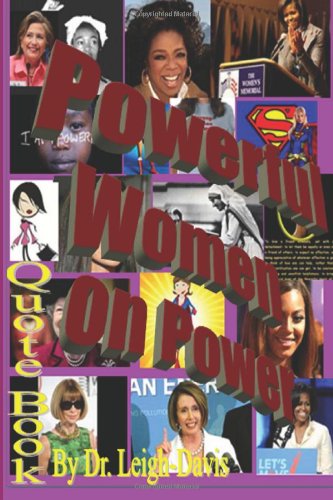 Quote Book: Quotes from Powerful Women about Power: Dr. Leigh-Davis Philosophy
