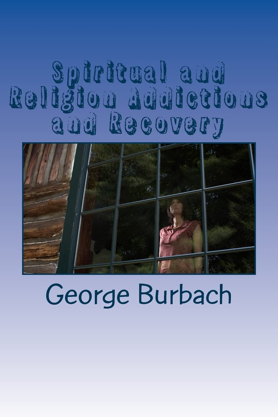 Spiritual and Religion Addictions and Recovery: When devotion turns into Addiction (Spirituality in Addiction and Recovery Series, Band 3) Religion & Esotericism