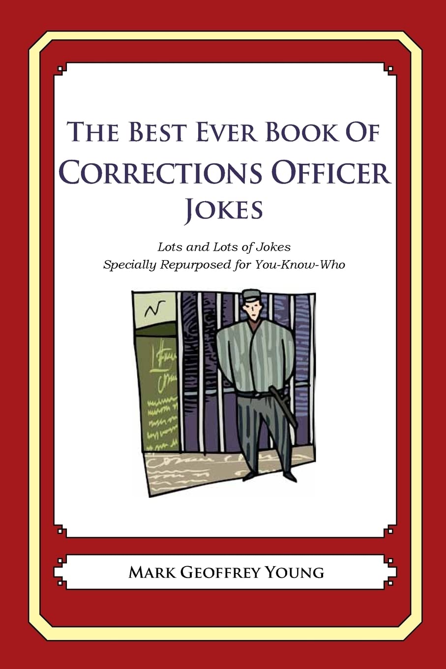 The Best Ever Book of Corrections Officer Jokes: Lots and Lots of Jokes Specially Repurposed for You-Know-Who Business, Finance & Career
