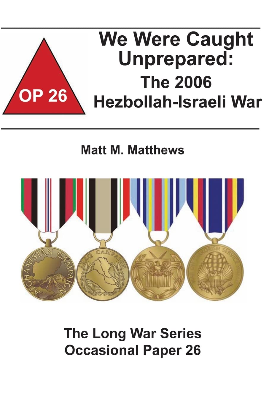We Were Caught Unprepared: The 2006 Hezbollah-Israeli War: The Long War Series Occasional Paper 26 Politics & History