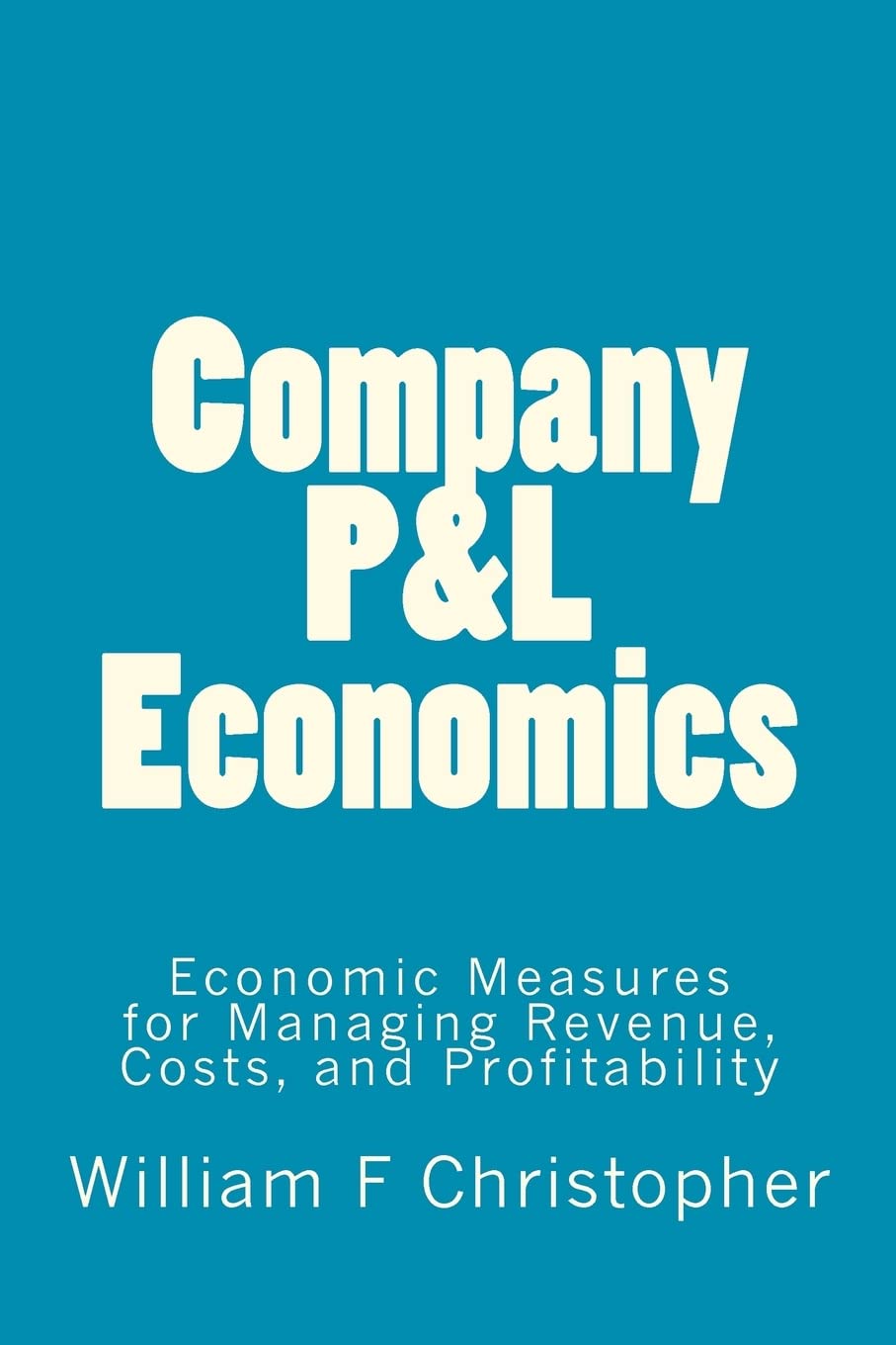 Company P&l Economics: Economic Measures for Managing Revenue, Costs, and Profitability book