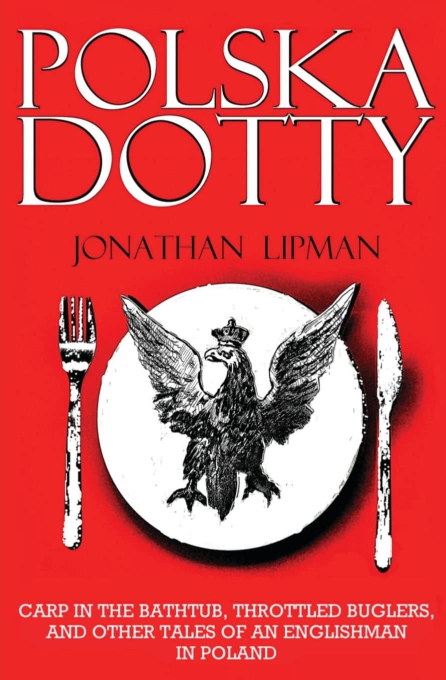 Polska Dotty: Carp in the Bathtub, Throttled Buglers, and Other Tales of an Englishman in Poland Essays & Short Stories