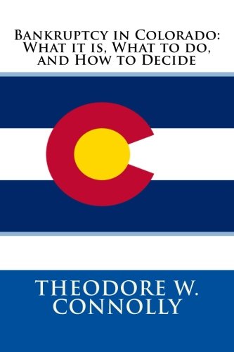 Bankruptcy in Colorado: What it is, What to do, and How to Decide Law