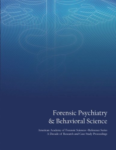 Forensic Psychiatry & Behavioral Science: American Academy of Forensic Sciences Reference Series - A Decade of Research and Case Study Proceedings Business & Technology