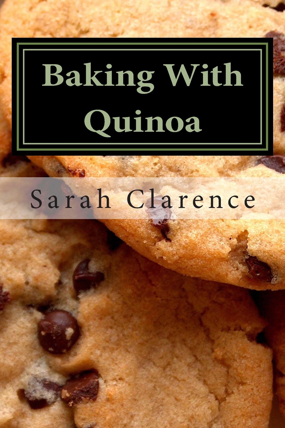 Baking With Quinoa: Healthier Bread, Muffin, Cookie and Cake Recipes Cooking & Enjoying