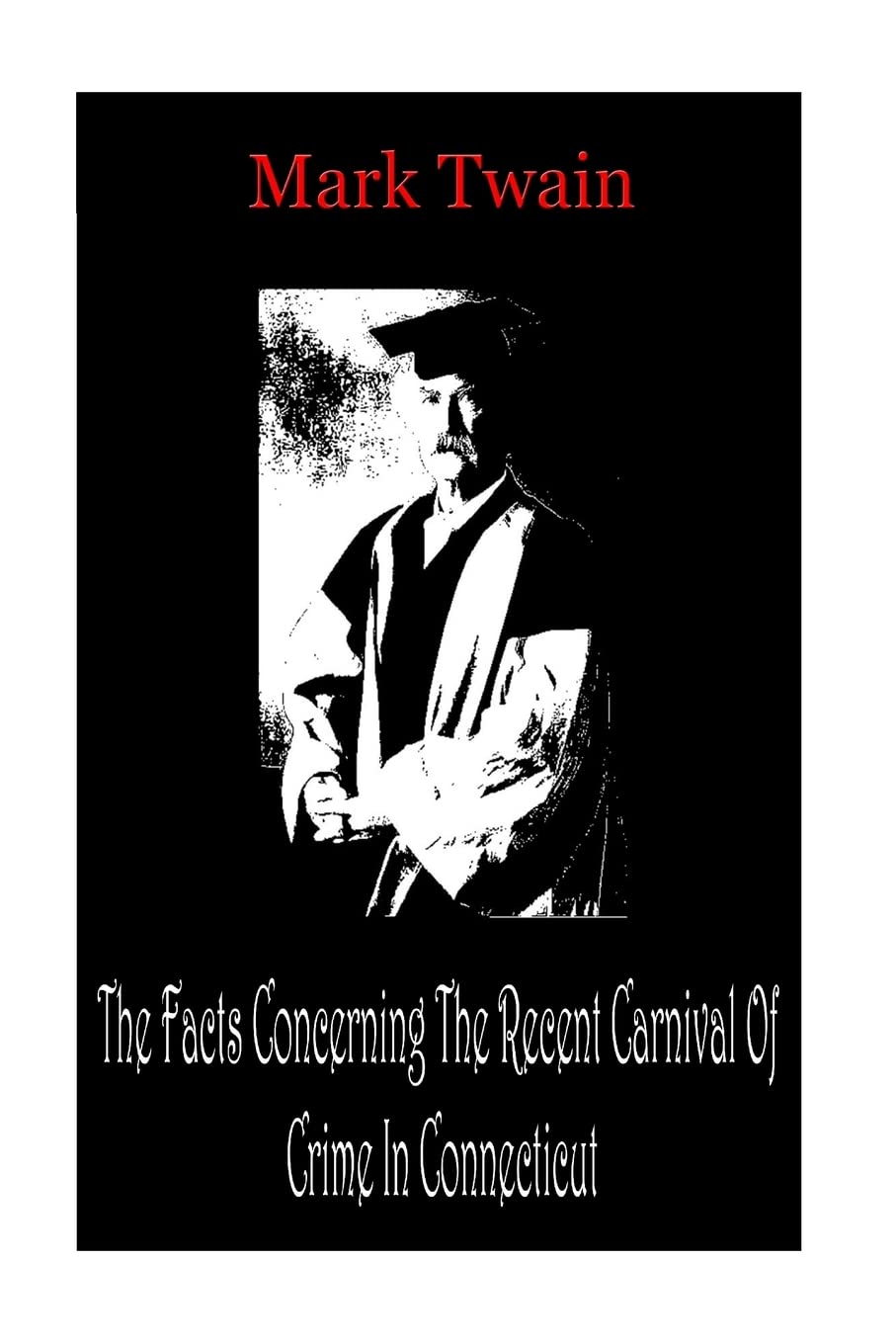 The Facts Concerning The Recent Carnival Of Crime In Connecticut Reference Books