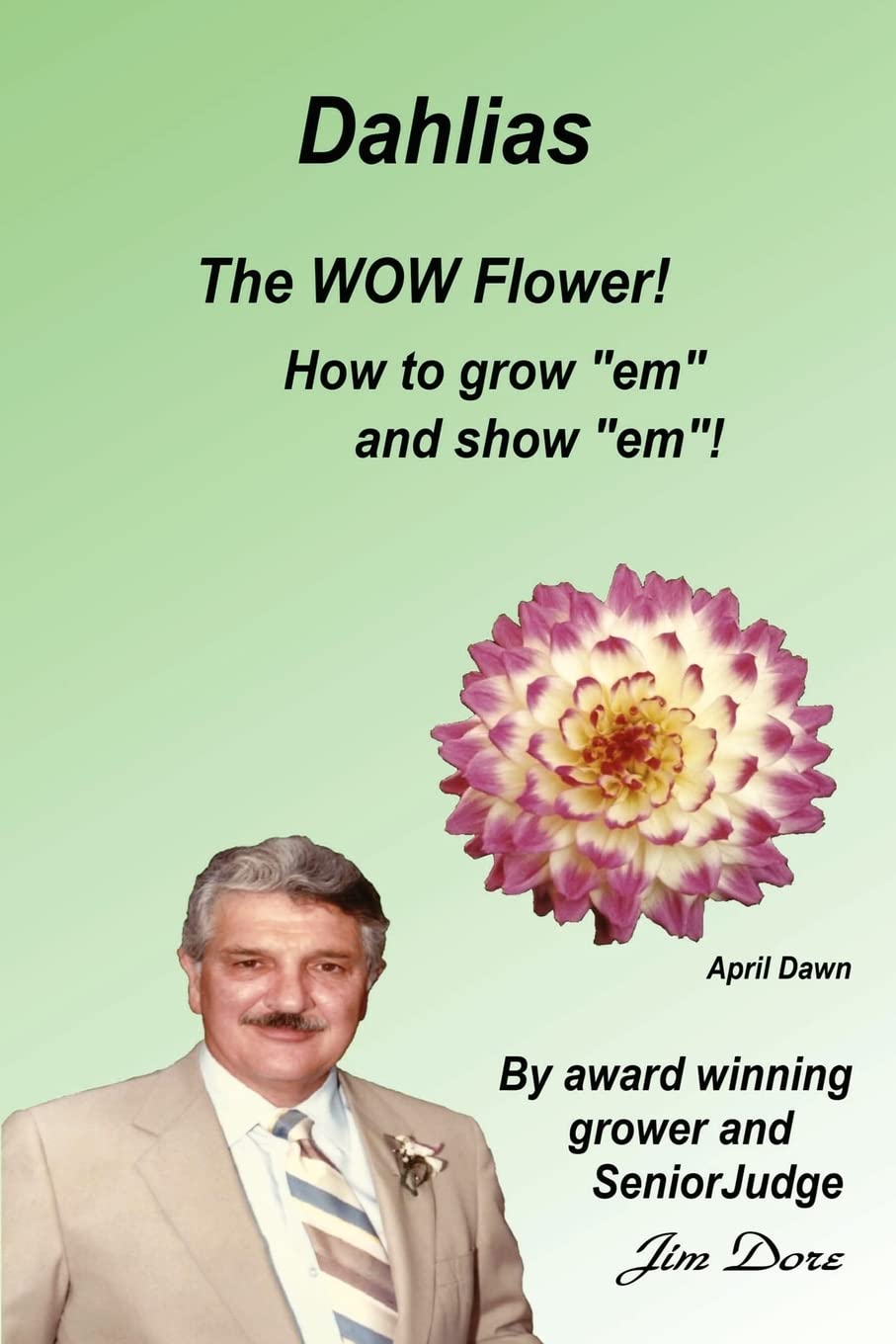 Dahlias The "WOW" Flower! How to grow "em" and show "em"! Garden & Plants