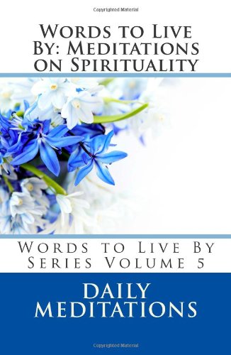 Words to Live By: Meditations on Spirituality: Words to Live By Series Volume 5 Religion & Esotericism