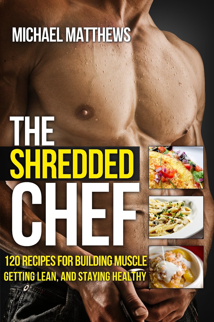 The Shredded Chef: 120 Recipes for Building Muscle, Getting Lean, and Staying Healthy (FIRST EDITION): 115 Recipes for Building Muscle, Getting Lean, and Staying Healthy Leisure, Home & Garden