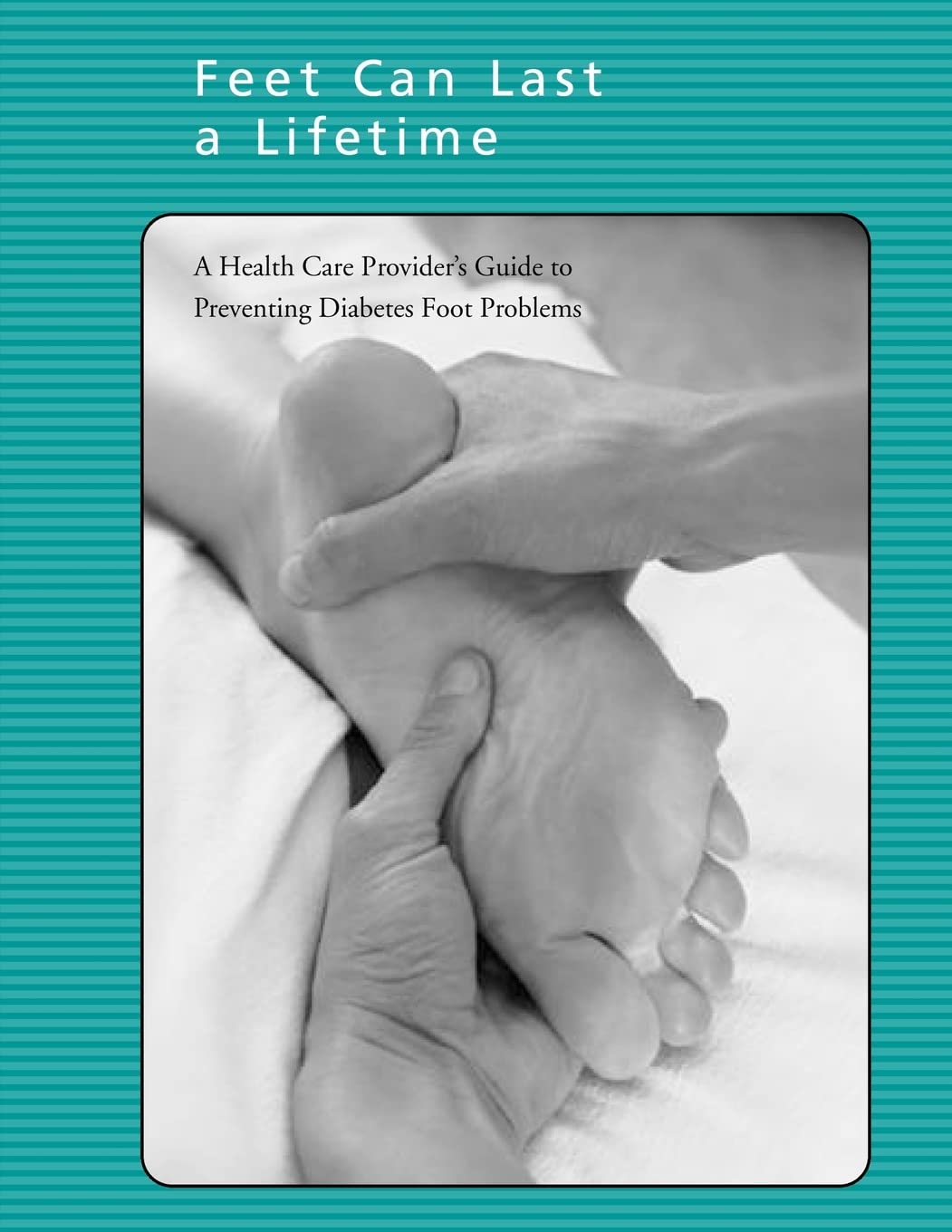 Feet Can Last a Lifetime: A Health Care Provider's Guide to Preventing Diabetes Foot Problems Medicine