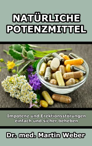 Natürliche Potenzmittel - Impotenz und Erektionsstörungen einfach und sicher beheben Health, Nutrition & Fitness