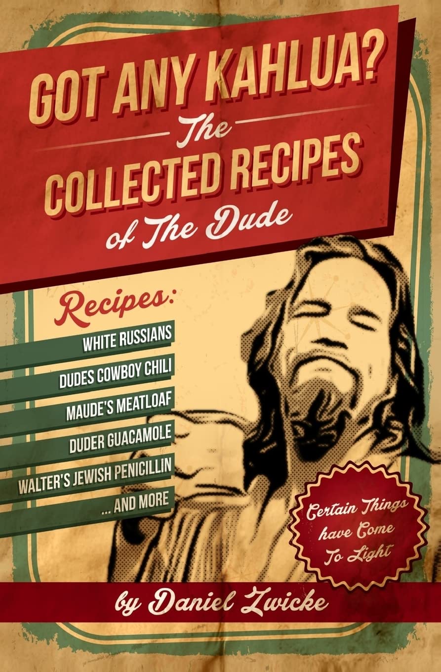 Got Any Kahlua: Collected Recipes of The Dude Cooking & Enjoying