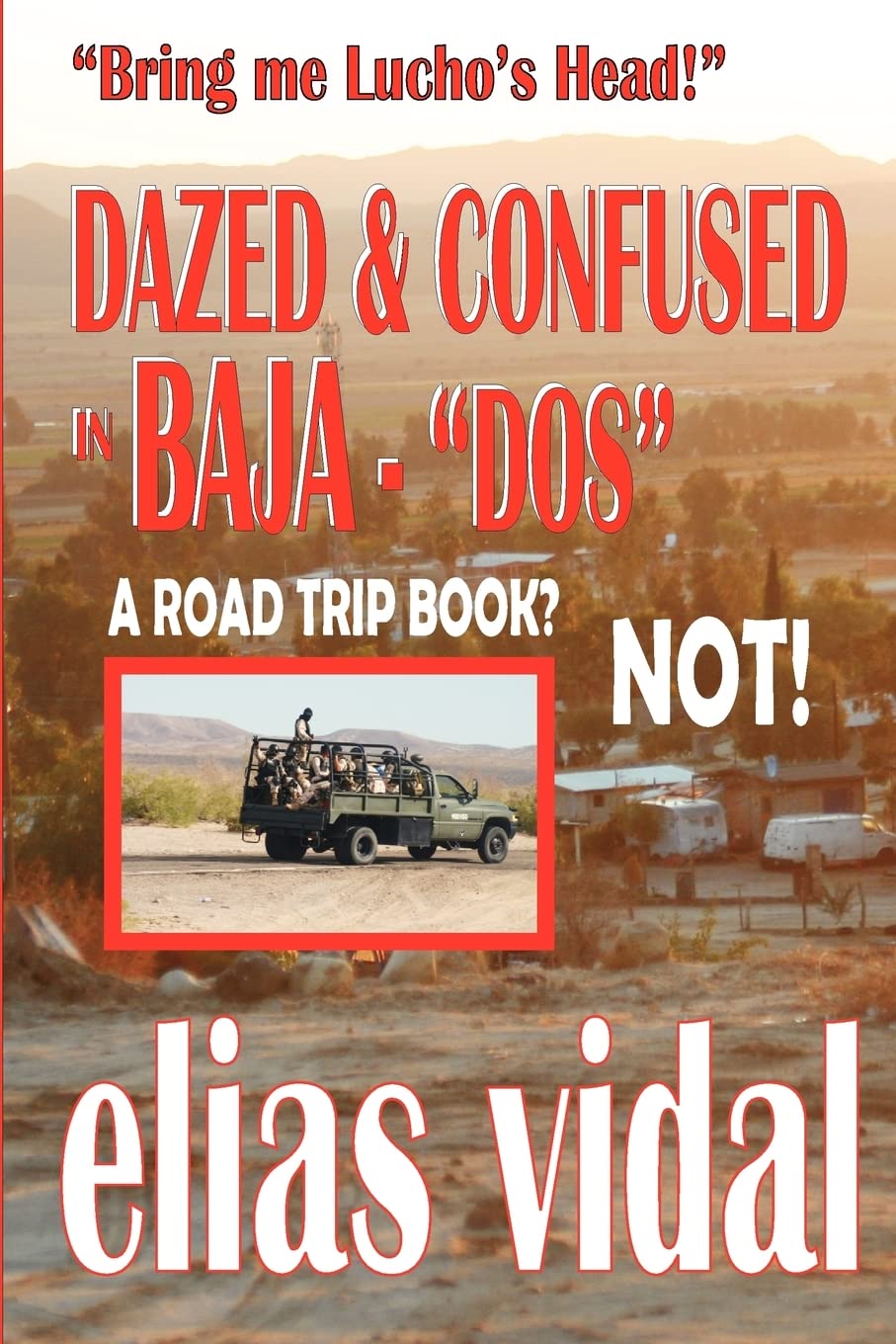 DAZED & CONFUSED IN BAJA - DOS - & OTHER PLACES - "Bring me Lucho's Head!": "Bring Me Lucho's Head" Politics & Society