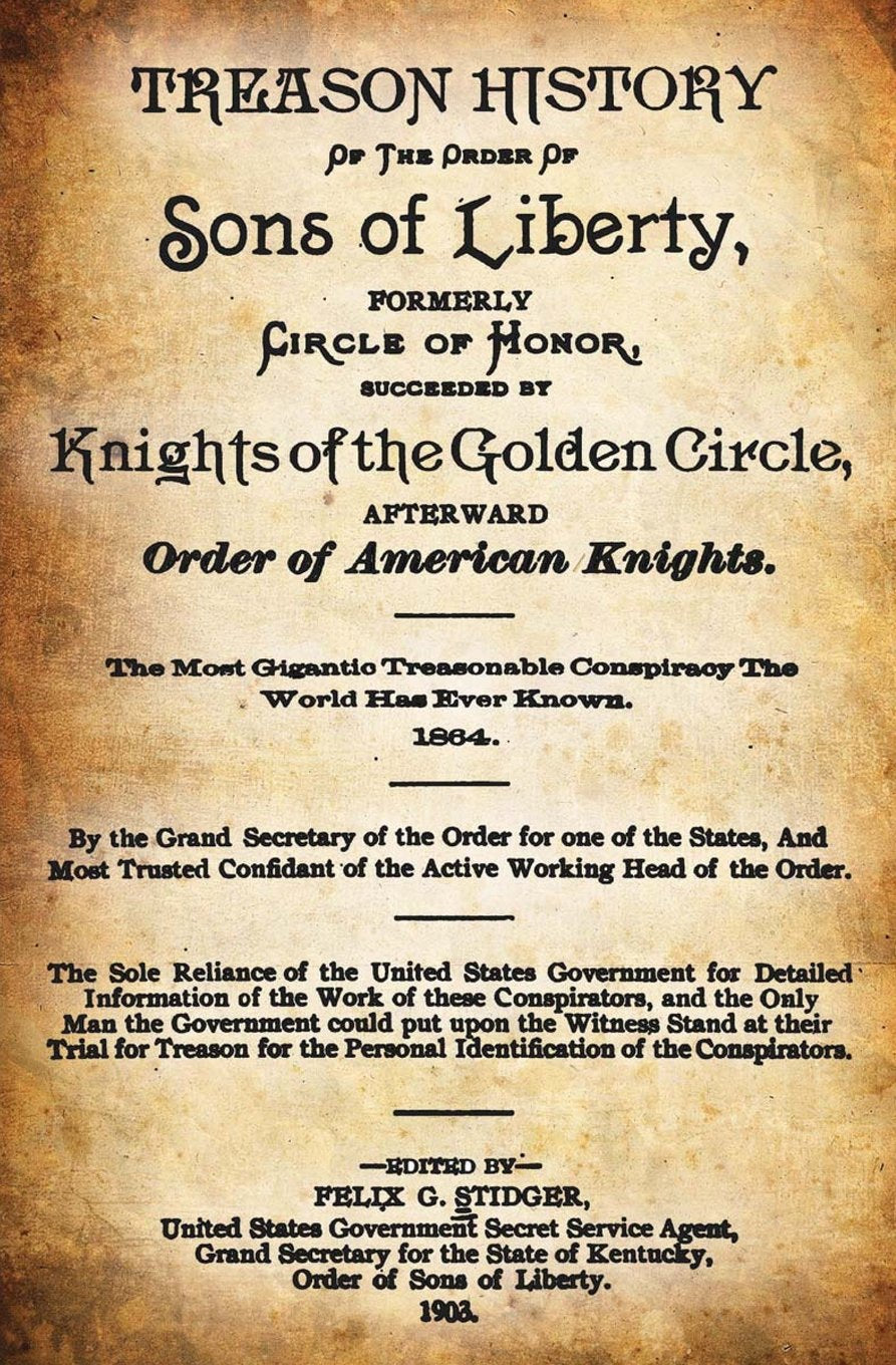 Treason History Of The Order Of The Sons Of Liberty, Formerly Circle Of Honor, Succeeded By Knights Of The Golden Circle, Afterward Order Of American ... Conspiracy The World Has Ever Known. 1864. Politics & History