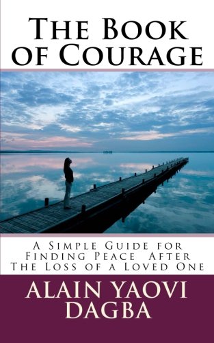 The Book of Courage: A Simple Guide for Finding Peace After The Loss of a Loved One Death & Mourning
