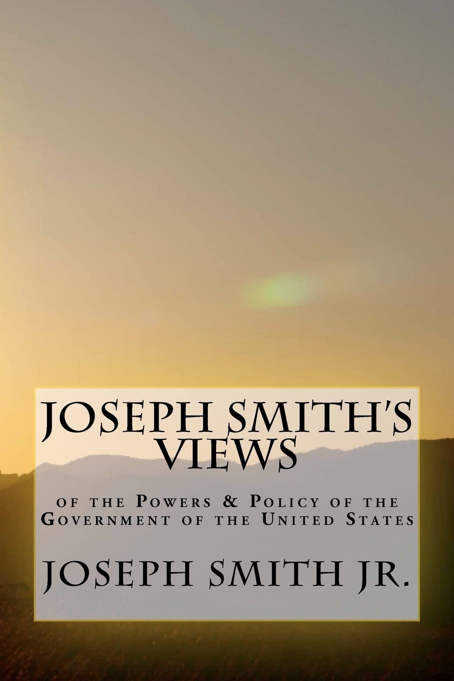 Joseph Smith's Views of the Powers & Policy of the Government of the United States Religion & Esotericism