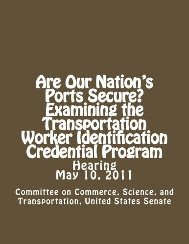 Are Our Nation's Ports Secure? Examining the Transportation Worker Identification Credential Program Politics & History