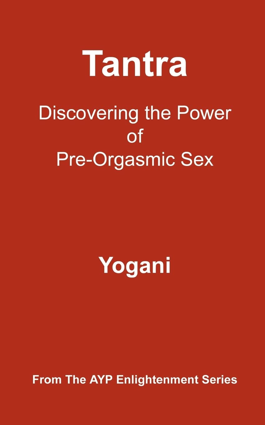 Tantra - Discovering the Power of Pre-Orgasmic Sex: (AYP Enlightenment Series) Partnership & Love