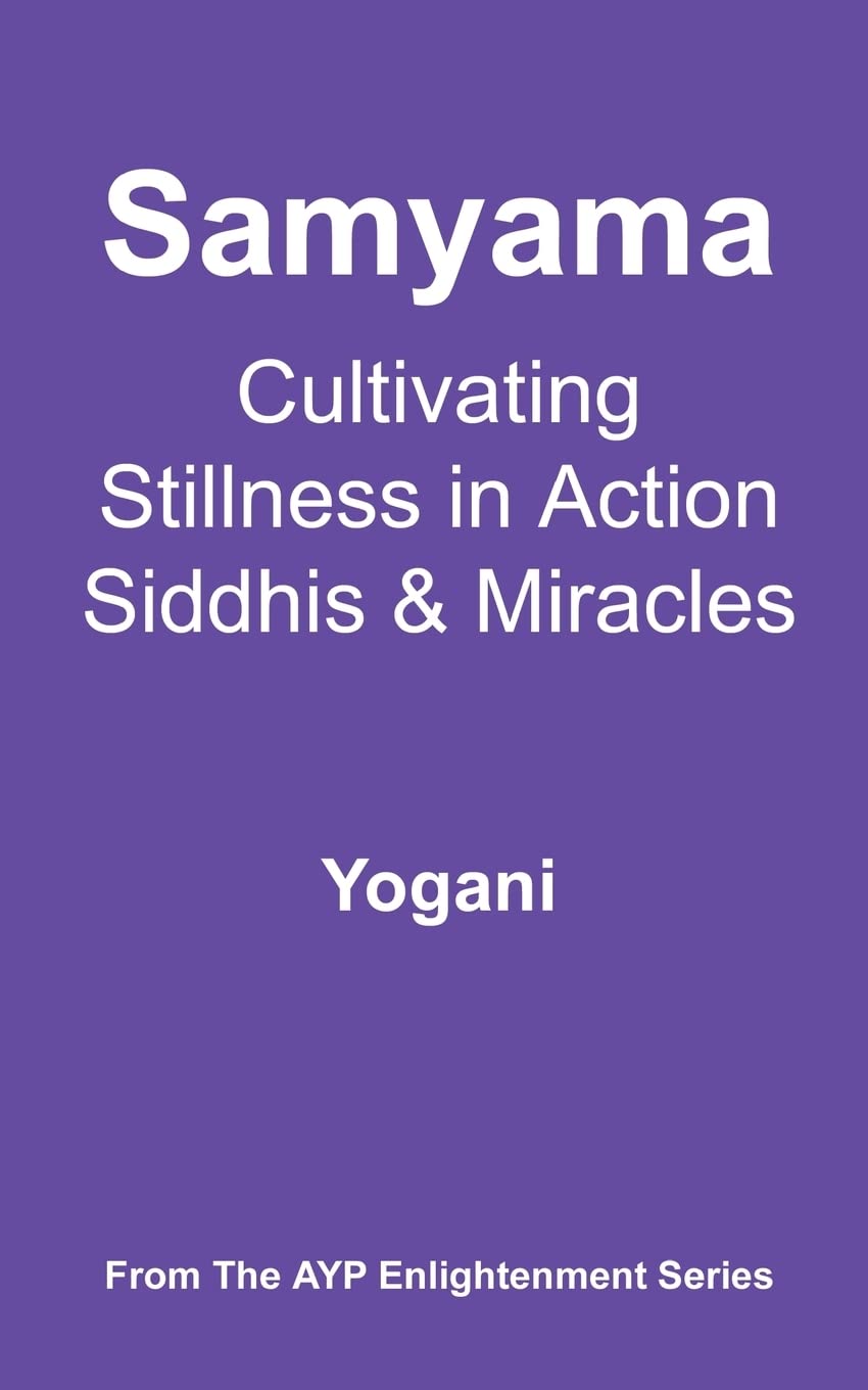 Samyama - Cultivating Stillness in Action, Siddhis and Miracles: (AYP Enlightenment Series) Philosophy