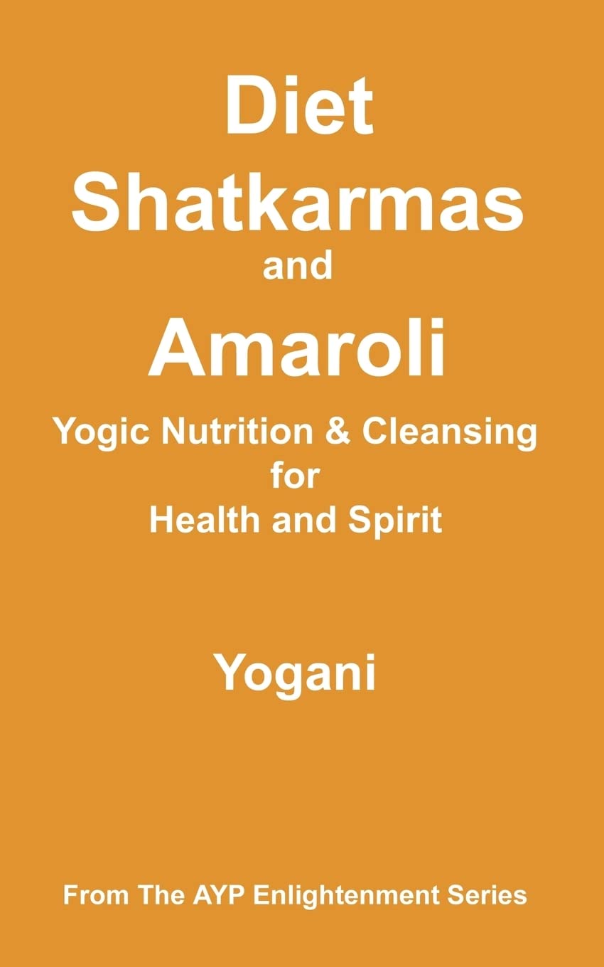 Diet, Shatkarmas and Amaroli - Yogic Nutrition & Cleansing for Health and Spirit: (AYP Enlightenment Series) Health, Nutrition & Fitness