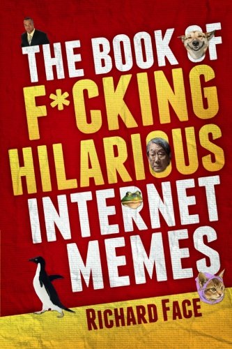 The Book of F*cking Hilarious Internet Memes Books