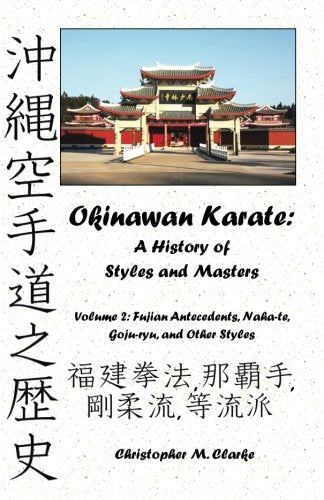 Okinawan Karate: A History of Styles and Masters: Volume 2: Fujian Antecedents, Naha-te, Goju-ryu, and Other Styles book