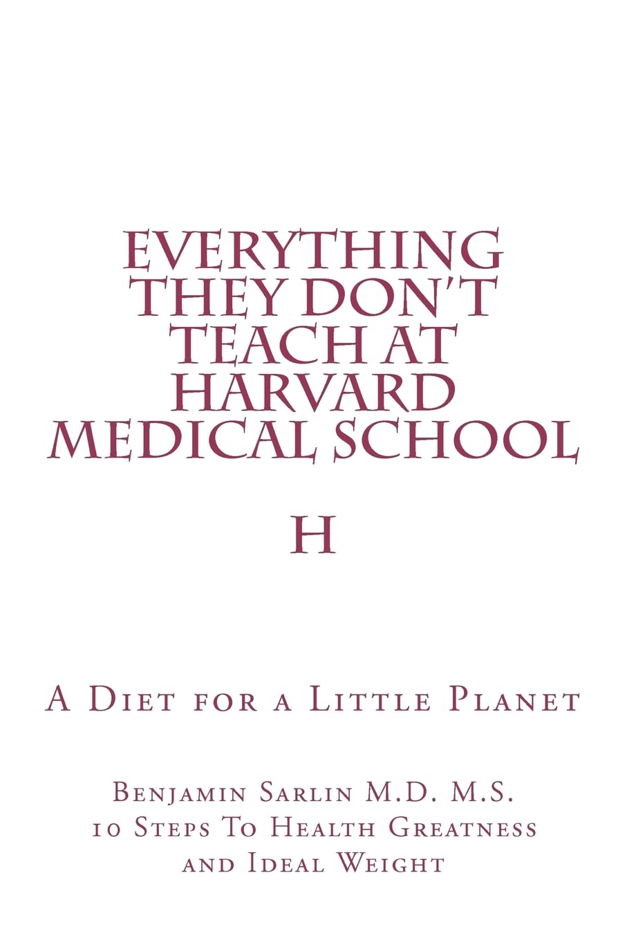 Everything They Don't Teach at Harvard Medical School: A Diet for a Little Planet Health, Nutrition & Fitness