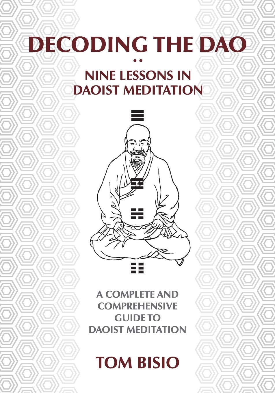 Decoding the DAO: Nine Lessons in Daoist Meditation: A Complete and Comprehensive Guide to Daoist Meditation Health, Nutrition & Fitness