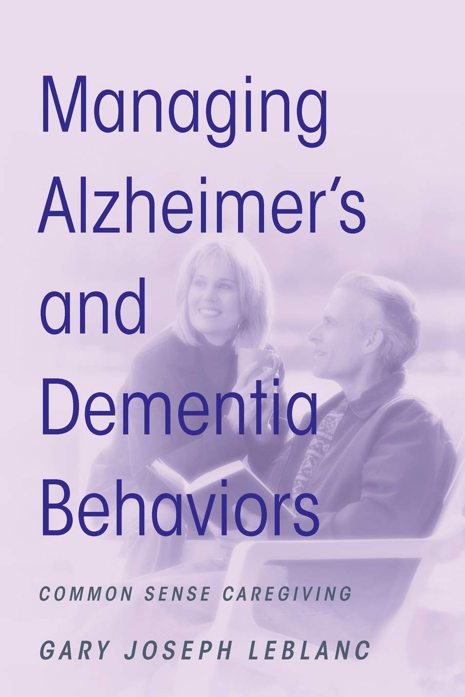 Managing Alzheimer's and Dementia Behaviors: Common Sense Caregiving Medicine