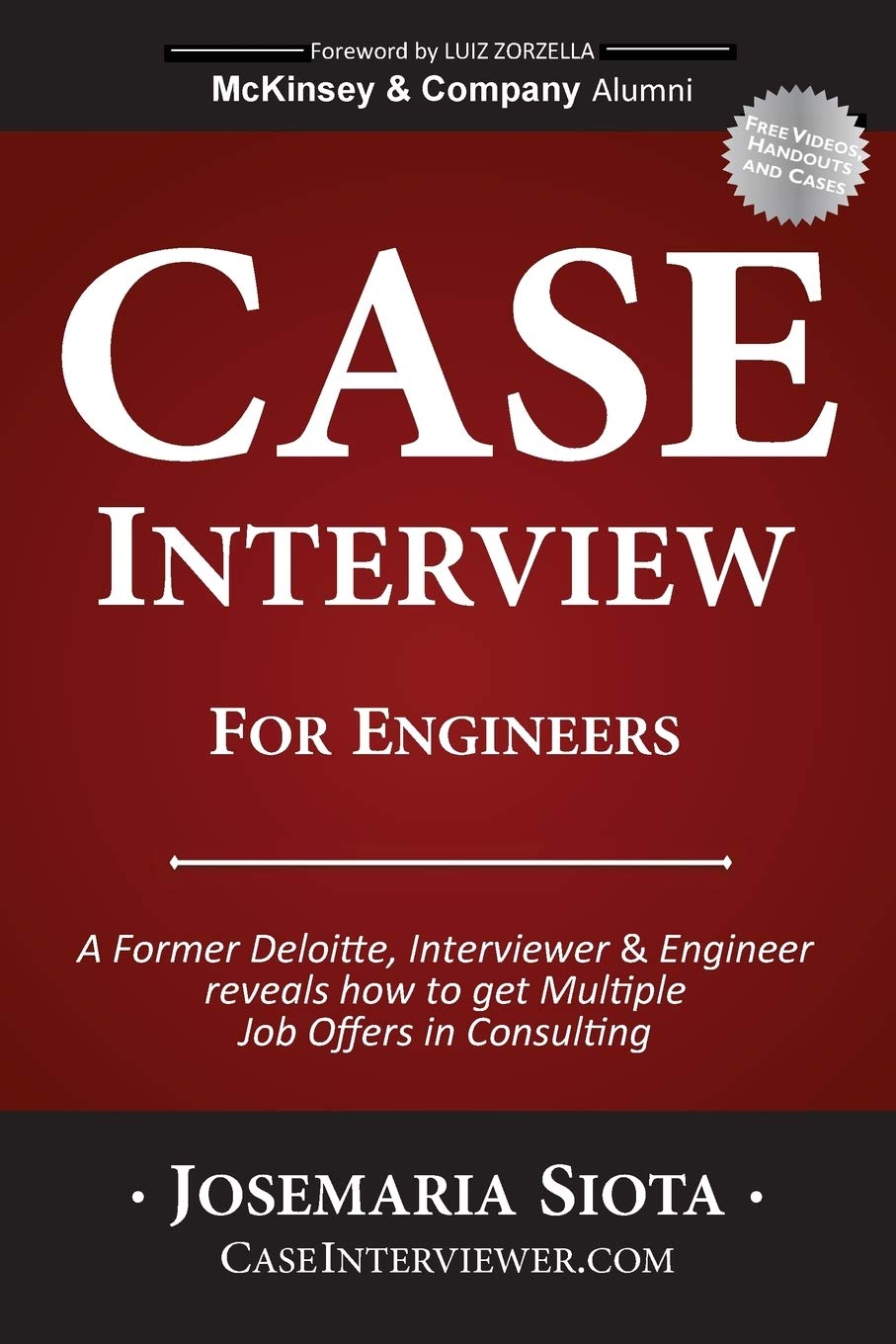 Case Interview for Engineers: A Former Deloitte, Interviewer & Engineer reveals how to get Multiple Job Offers in Consulting Business, Finance & Career
