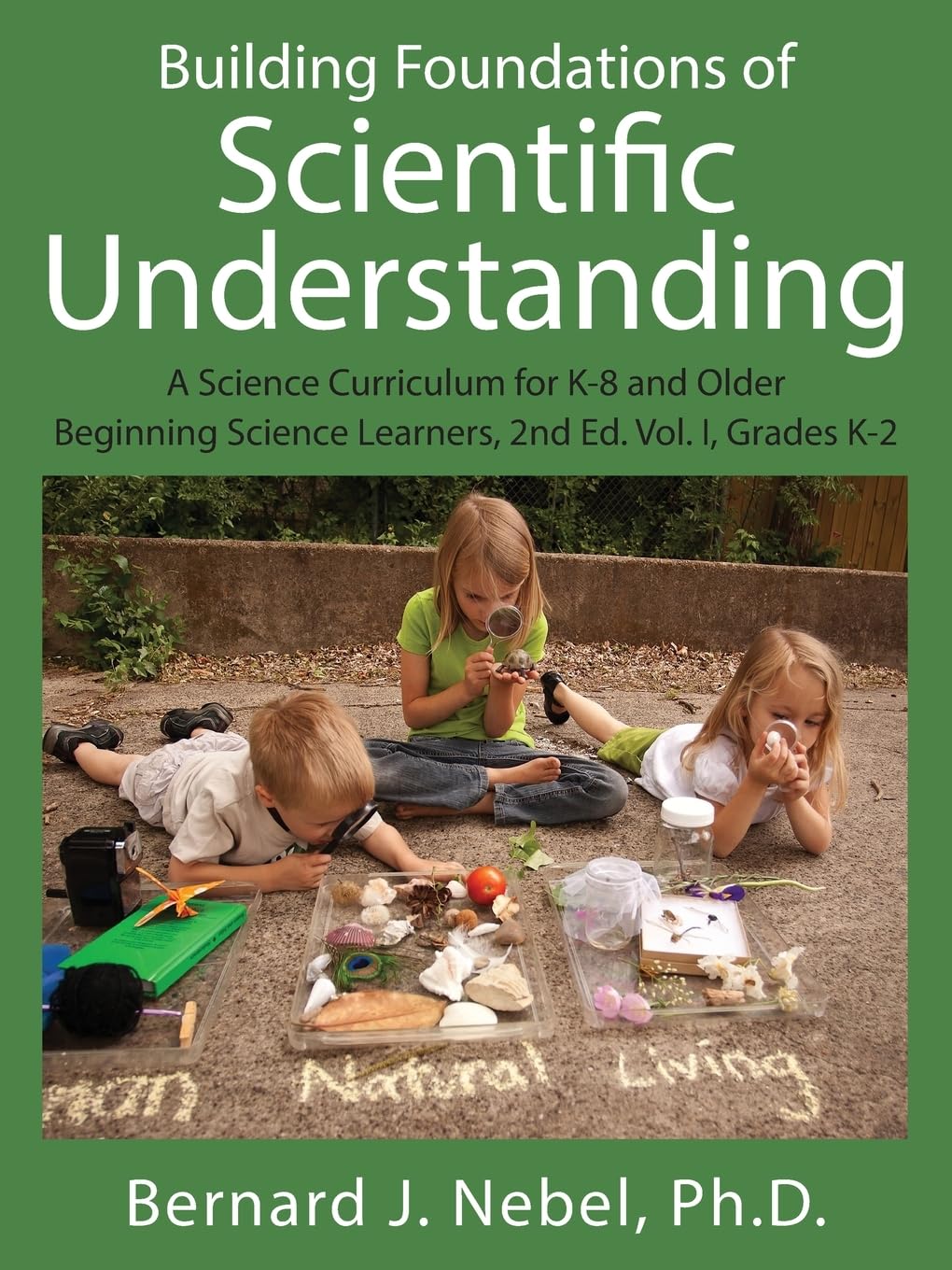 Building Foundations of Scientific Understanding: A Science Curriculum for K-8 and Older Beginning Science Learners, 2nd Ed. Vol. I, Grades K-2 Education & Training